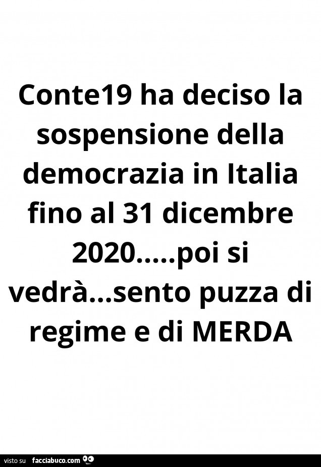 Conte19 ha deciso la sospensione della democrazia in italia fino al 31 dicembre 2020… poi si vedrà… sento puzza di regime e di merda