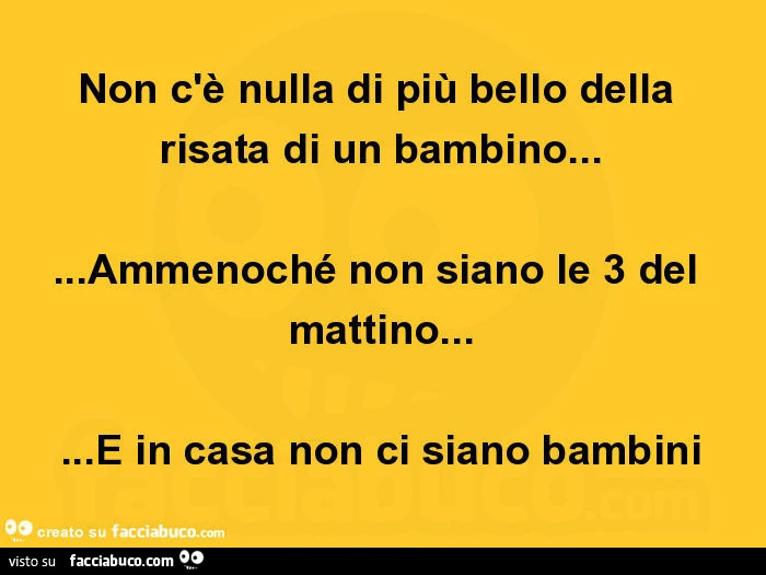 Non c'è nulla di più bello della risata di un bambino&hellip; ammenoché non siano le 3 del mattino&hellip; e in casa non ci siano bambini