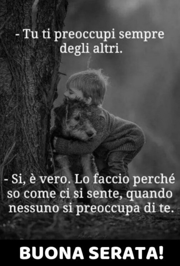 Tu ti preoccupi sempre degli altri, lo faccio perché so come ci si sente quando nessuno si preoccupa di te