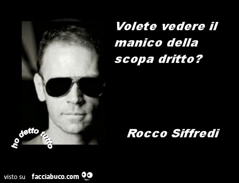 Volete vedere il manico della scopa dritto? Rocco Siffredi