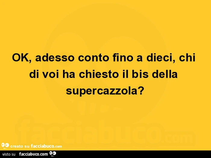 Ok, adesso conto fino a dieci, chi di voi ha chiesto il bis della supercazzola?