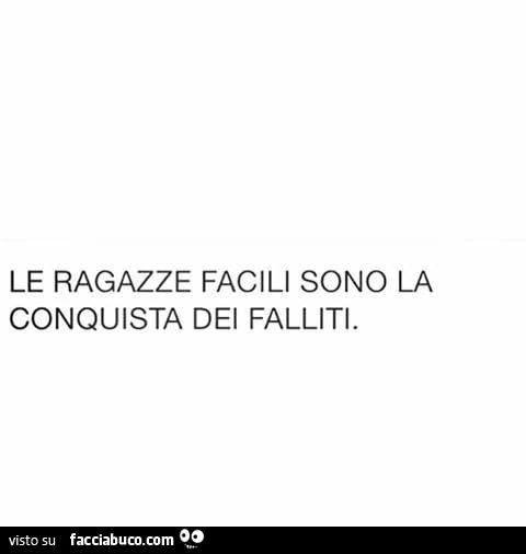 Le ragazze facili sono la conquista dei falliti