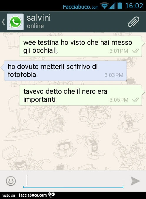 Wee testina ho visto che hai messo gli occhiali, Ho dovuto metterli soffrivo di fotofobia. Tavevo detto che il nero era importanti