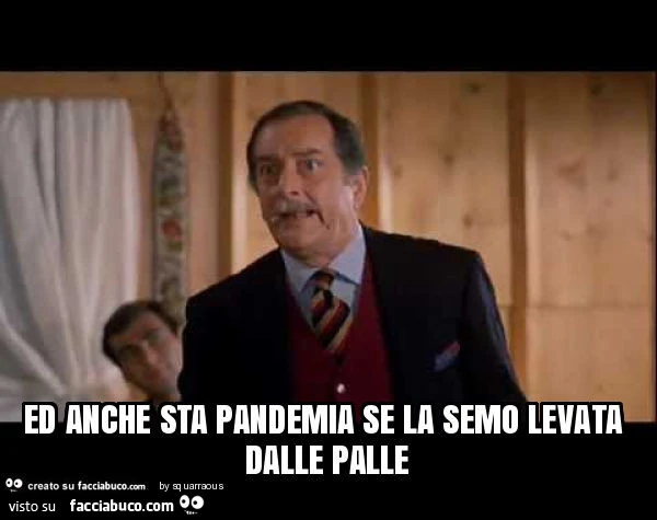 Ed anche sta pandemia se la semo levata dalle palle