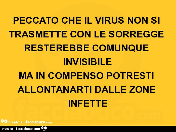 Peccato che il virus non si trasmette con le sorregge resterebbe comunque invisibile ma in compenso potresti allontanarti dalle zone infette