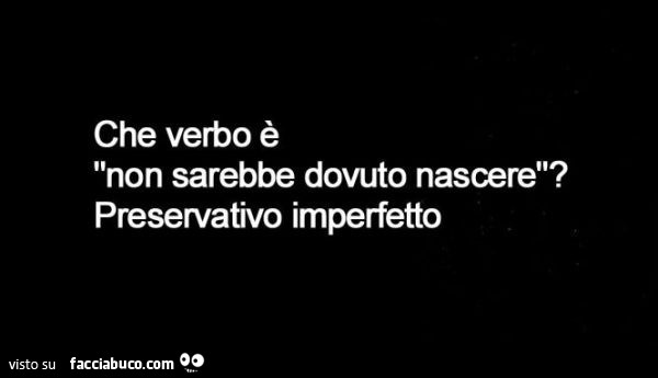 Che verbo è non sarebbe dovuto nascere? Preservativo imperfetto