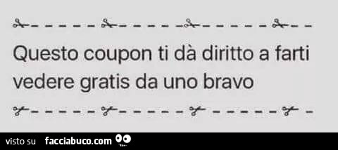 Questo coupon ti dà diritto a farti vedere gratis da uno bravo