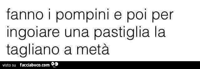 Fanno i pompini e poi per ingoiare una pastiglia la tagliano a metà