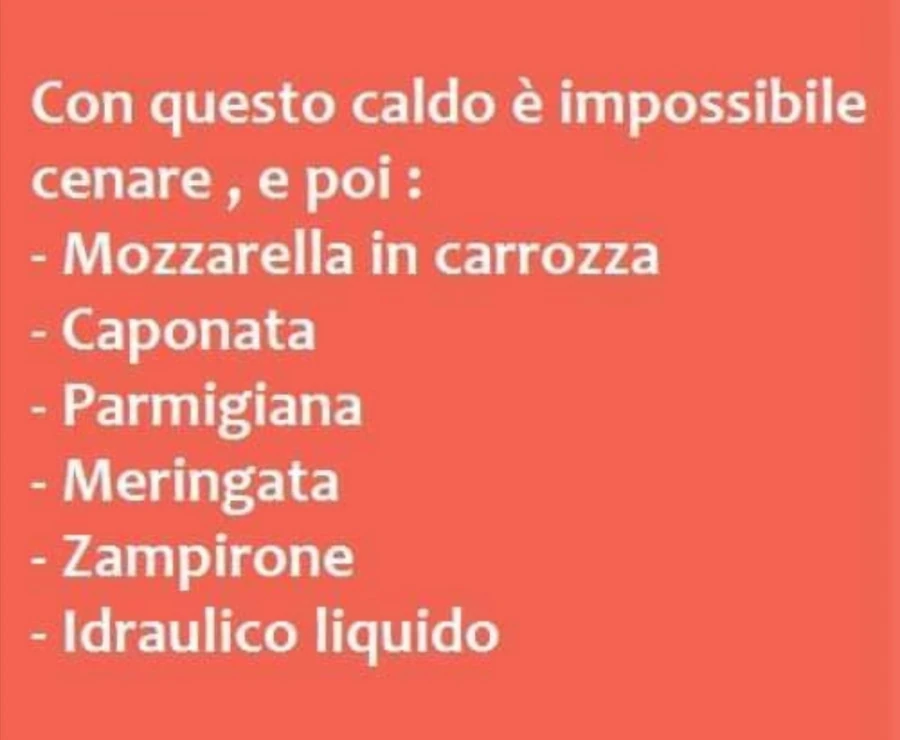 Con questo caldo è impossibile cenare, e poi: mozzarella in carrozza, caponata, parmigiana, meringata, zampirone, idraulico liquido