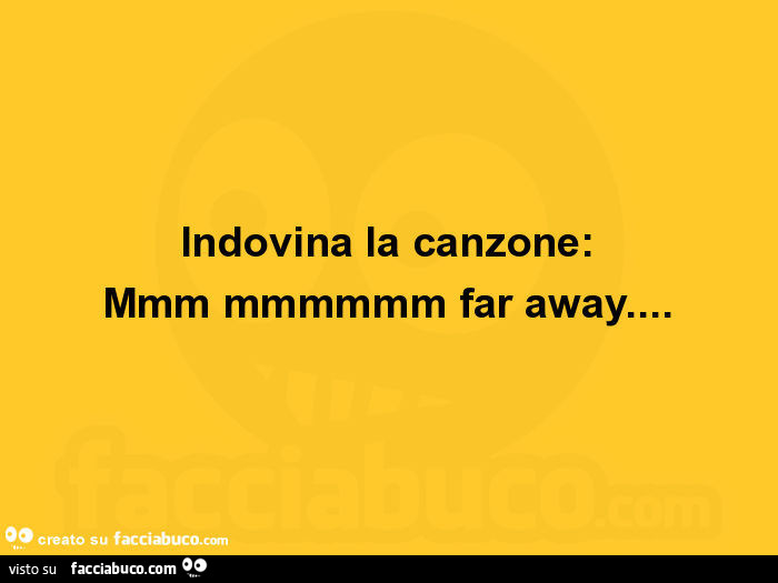 Indovina la canzone: mmm mmmmmm far away