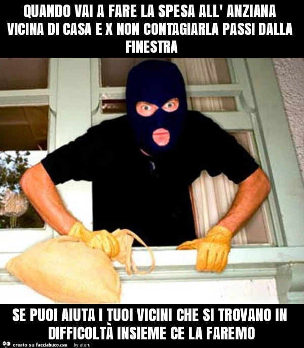 Quando vai a fare la spesa all' anziana vicina di casa e x non contagiarla passi dalla finestra se puoi aiuta i tuoi vicini che si trovano in difficoltà insieme ce la faremo