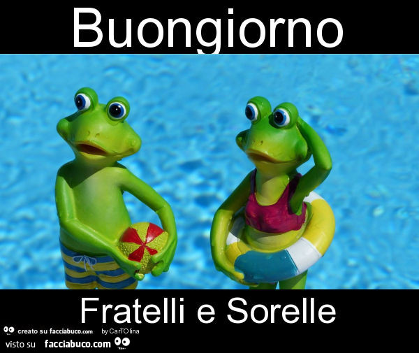 Buongiorno fratelli e sorelle
