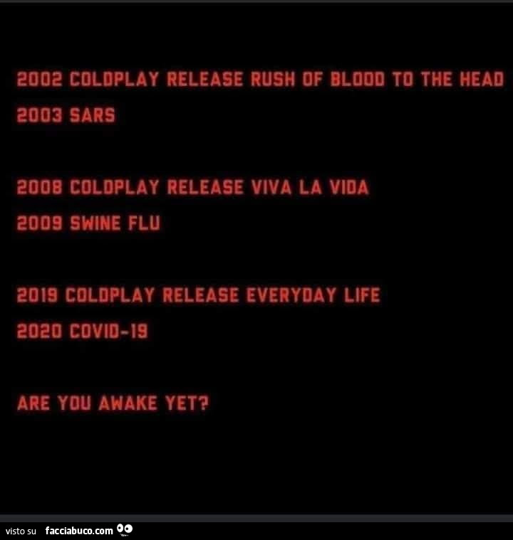 2002 coldplay release rush of blooo to the head 2003 sars 2008 coloplay release viva la vida aoog swine flu 2019 coldplay release everyday life aoao covidis are you awake yet?