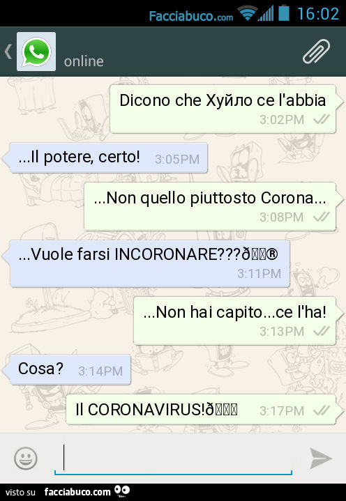 Dicono che Хуйло се l'abbia… Il potere, certo! … Non quello piuttosto Corona… Vuole farsi INCORONARE? … Non hai capito… ce l'ha! Cosa? Il CORONAVIRUS