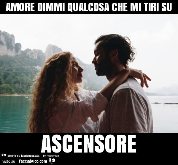 Amore dimmi qualcosa che mi tiri su ascensore