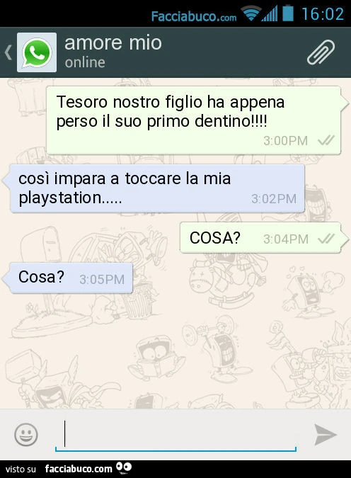 Tesoro nostro figlio ha appena perso il suo primo dentino! Così impara a toccare la mia playstation&hellip; COSA? Cosa?
