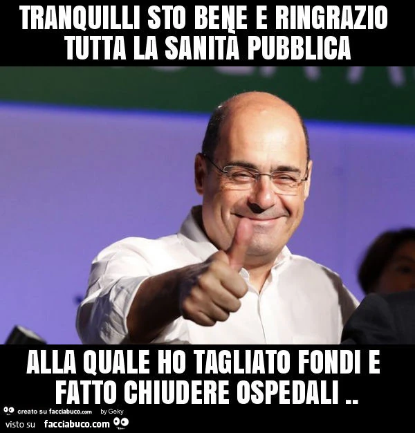 Tranquilli sto bene e ringrazio tutta la sanità pubblica alla quale ho tagliato fondi e fatto chiudere ospedali
