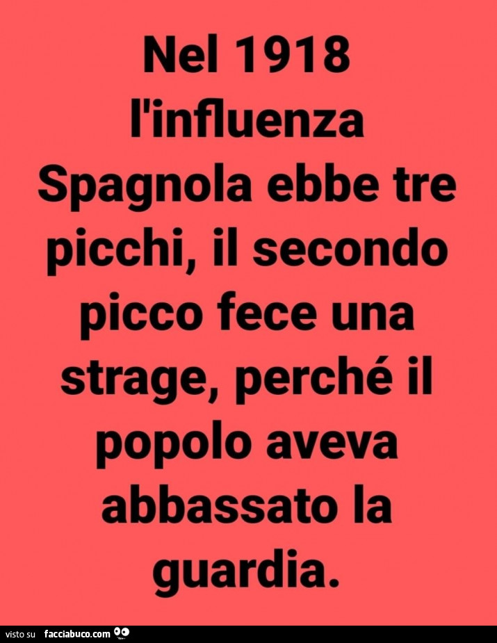 Nel 1918 l'influenza spagnola ebbe tre picchi, il secondo picco fece una strage, perché il popolo aveva abbassato la guardia