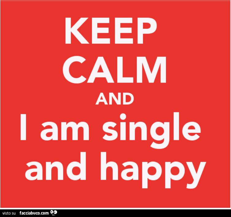 Keep calm and i am single and happy