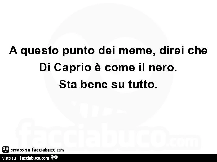 A questo punto dei meme, direi che di caprio è come il nero. Sta bene su tutto