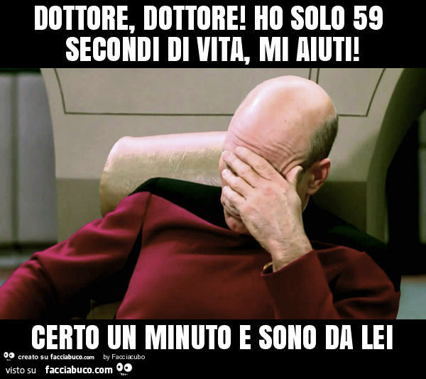 Dottore, dottore! Ho solo 59 secondi di vita, mi aiuti! Certo un minuto e sono da lei
