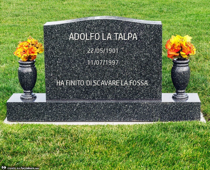 Adolfo la talpa. Ha finito di scavare la fossa