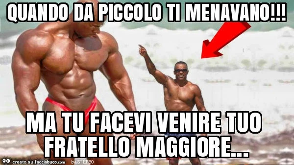 Quando da piccolo ti menavano! Ma tu facevi venire tuo fratello maggiore