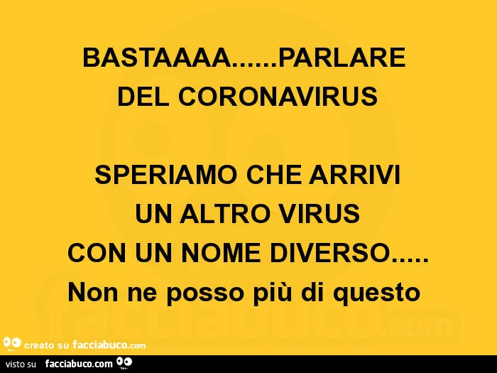Bastaaaa&hellip; parlare del coronavirus speriamo che arrivi un altro virus con un nome diverso&hellip; non ne posso più di questo
