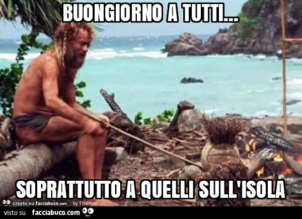 Buongiorno a tutti… soprattutto a quelli sull'isola