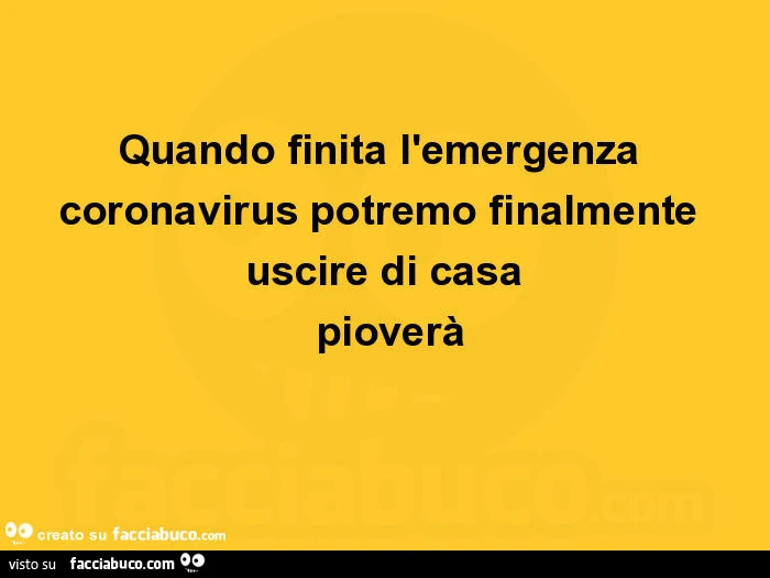 Quando finita l'emergenza coronavirus potremo finalmente uscire di casa pioverà