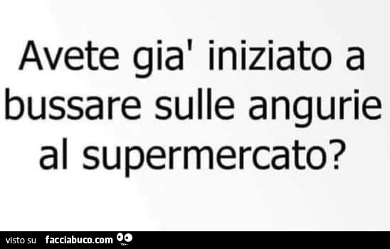 Avete già iniziato a bussare sulle angurie al supermercato?