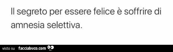 Il segreto per essere felice è soffrire di amnesia selettiva