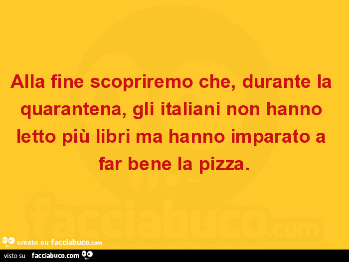 Alla fine scopriremo che, durante la quarantena, gli italiani non hanno letto più libri ma hanno imparato a far bene la pizza