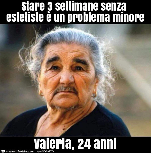 Stare 3 settimane senza estetiste è un problema minore valeria, 24 anni