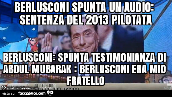 Berlusconi spunta un audio: sentenza del 2013 pilotata berlusconi: spunta testimonianza di abdul mubarak: berlusconi era mio fratello