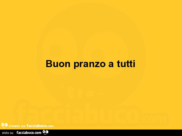 Buon pranzo a tutti
