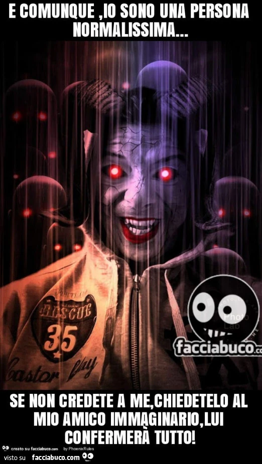 E comunque, io sono una persona normalissima&hellip; se non credete a me, chiedetelo al mio amico immaginario, lui confermerà tutto