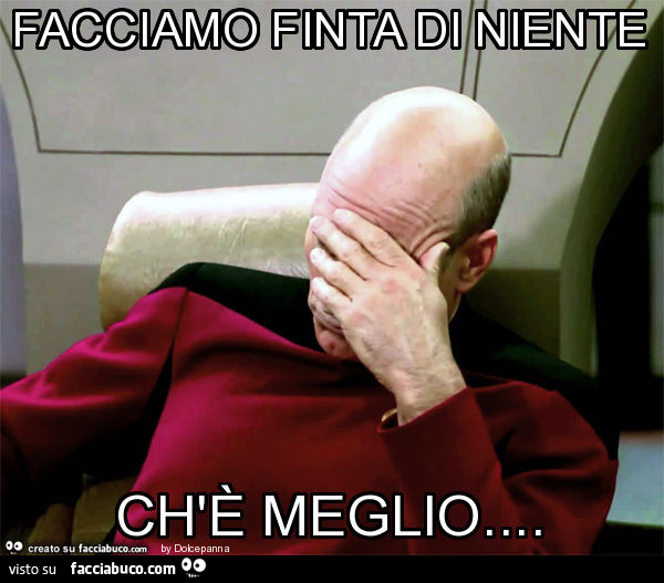 Facciamo finta di niente ch'è meglio