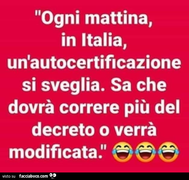 Ogni mattina, in italia, un'autocertificazione si sveglia. Sa che dovrà correre più del decreto o verrà modificata