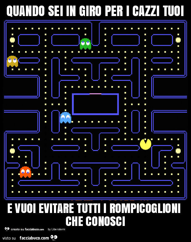Quando sei in giro per i cazzi tuoi e vuoi evitare tutti i rompicoglioni che conosci
