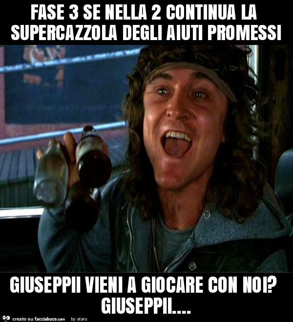 Fase 3 se nella 2 continua la supercazzola degli aiuti promessi giuseppii vieni a giocare con noi? Giuseppii