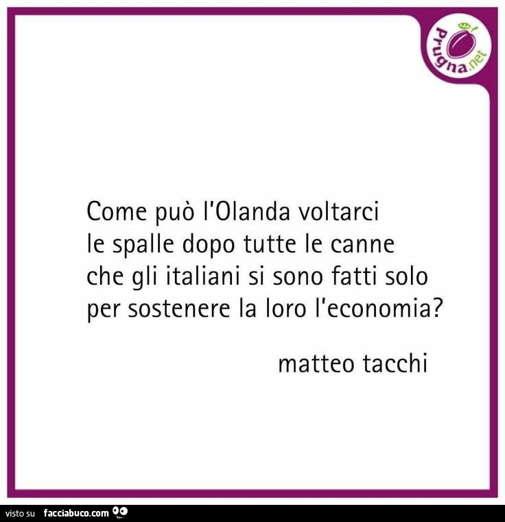 Come può l'olanda voltarci le spalle dopo tutte le canne che gli italiani si sono fatti solo per sostenere la loro l'economia?