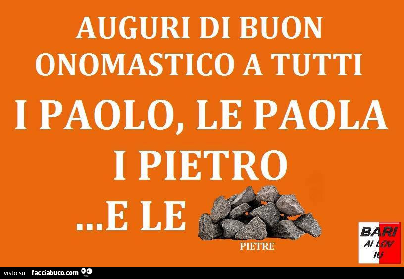 Auguri di buon onomastico a tutti i Paolo, le Paola i Pietro… e le pietre