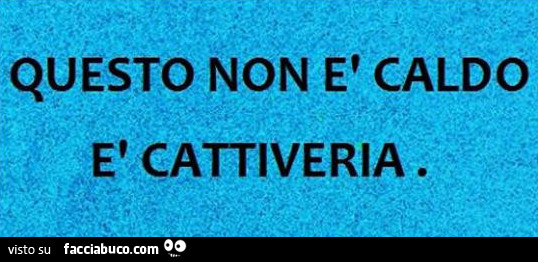 Questo non è caldo è cattiveria