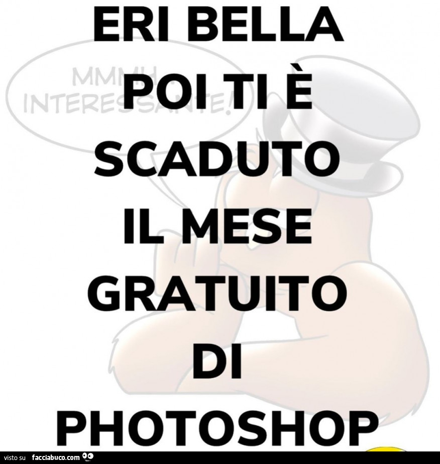 Eri bella, poi ti è scaduto il mese gratuito di photoshop