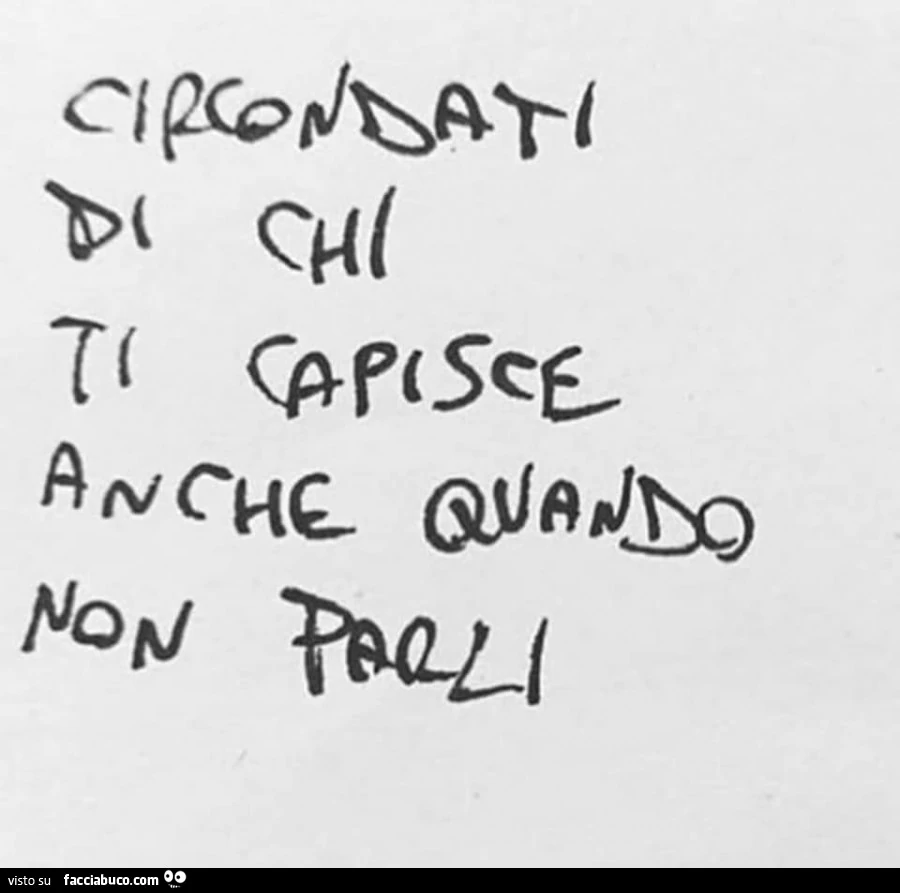 Circondati di chi ti capisce anche quando non parli