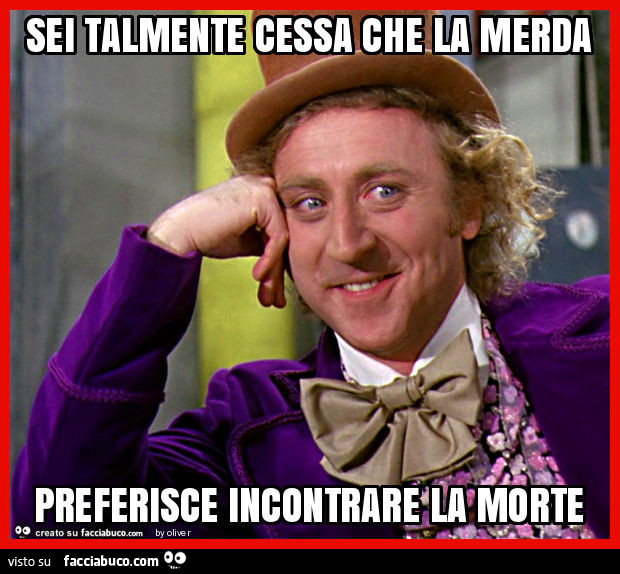 Sei talmente cessa che la merda preferisce incontrare la morte