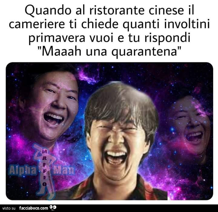 Quando al ristorante cinese il cameriere ti chiede quanti involtini primavera vuoi e tu rispondi maaah una quarantena