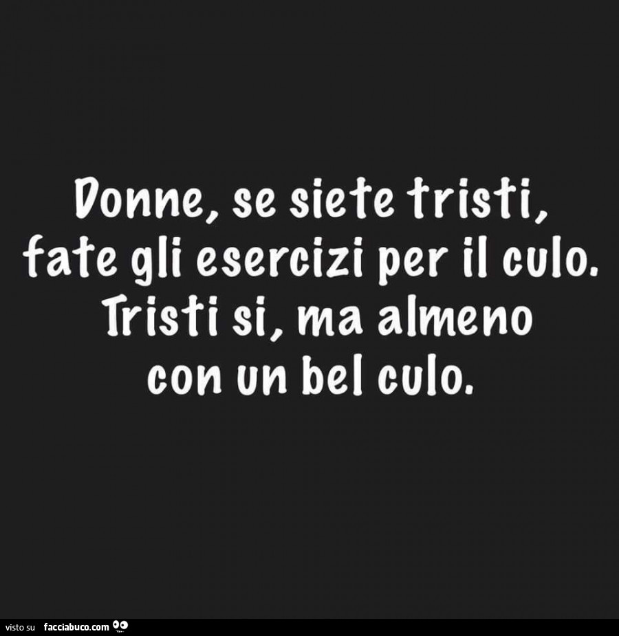 Donne, se siete tristi, fate gli esercizi per il culo. Tristi si, ma almeno  con un bel culo - Facciabuco.com