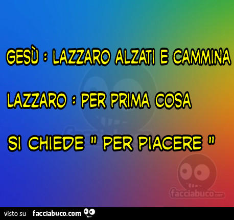Gesu lazzaro alzati e cammina lazzaro per prima cosa si chiede per piacere